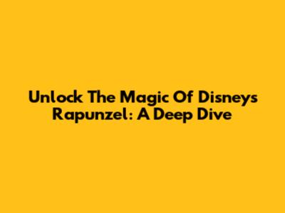 Unlock The Magic Of Disney's Rapunzel: A Deep Dive