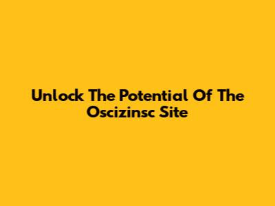 Unlock The Potential Of The Oscizinsc Site
