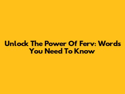 Unlock The Power Of 'Ferv': Words You Need To Know