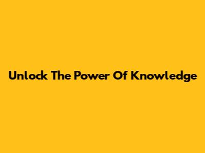 Unlock The Power Of Knowledge