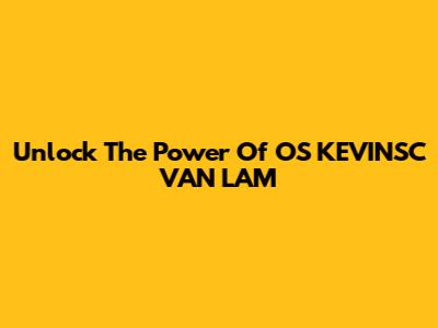 Unlock The Power Of OS KEVINSC VAN LAM