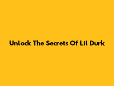 Unlock The Secrets Of Lil Durk