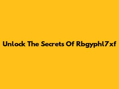 Unlock The Secrets Of Rbgyphl7xf