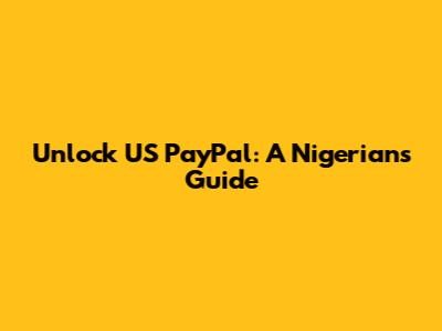 Unlock US PayPal: A Nigerian's Guide