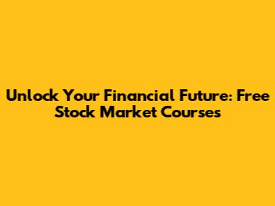 Unlock Your Financial Future: Free Stock Market Courses
