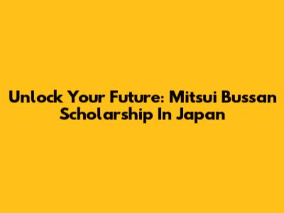 Unlock Your Future: Mitsui Bussan Scholarship In Japan