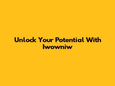 Unlock Your Potential With Iwowniw