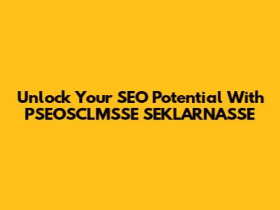 Unlock Your SEO Potential With PSEOSCLMSSE SEKLARNASSE
