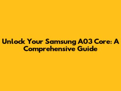 Unlock Your Samsung A03 Core: A Comprehensive Guide