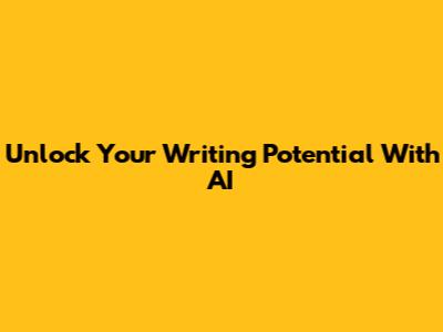 Unlock Your Writing Potential With AI