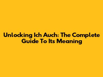 Unlocking 'Ich Auch': The Complete Guide To Its Meaning