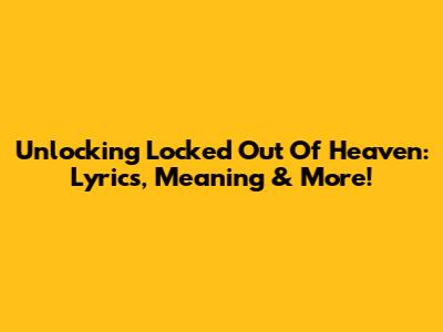 Unlocking 'Locked Out Of Heaven': Lyrics, Meaning & More!