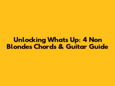 Unlocking 'What's Up': 4 Non Blondes Chords & Guitar Guide