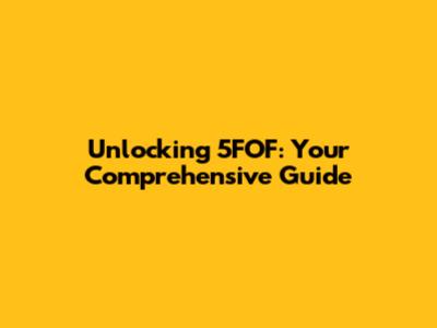 Unlocking 5FOF: Your Comprehensive Guide