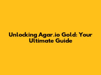 Unlocking Agar.io Gold: Your Ultimate Guide