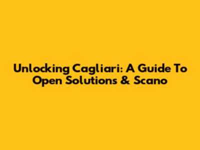 Unlocking Cagliari: A Guide To Open Solutions & Scano