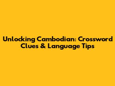 Unlocking Cambodian: Crossword Clues & Language Tips