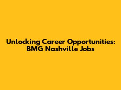 Unlocking Career Opportunities: BMG Nashville Jobs