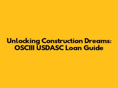Unlocking Construction Dreams: OSCIII USDASC Loan Guide