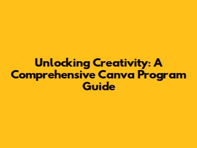 Unlocking Creativity: A Comprehensive Canva Program Guide