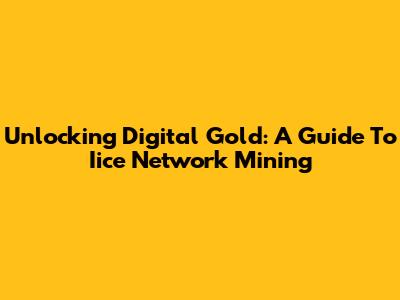 Unlocking Digital Gold: A Guide To Iice Network Mining
