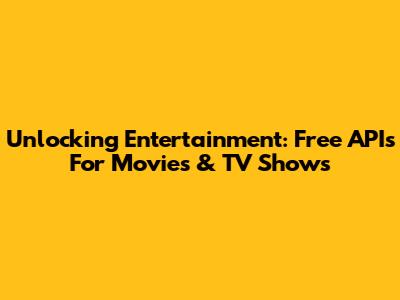 Unlocking Entertainment: Free APIs For Movies & TV Shows