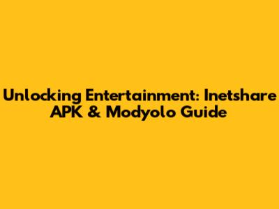 Unlocking Entertainment: Inetshare APK & Modyolo Guide