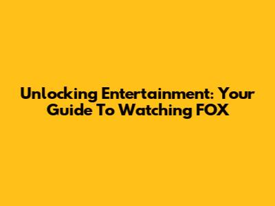 Unlocking Entertainment: Your Guide To Watching FOX