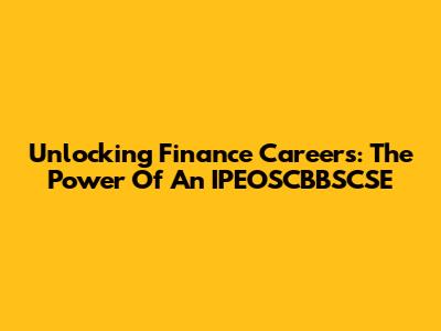 Unlocking Finance Careers: The Power Of An IPEOSCBBSCSE