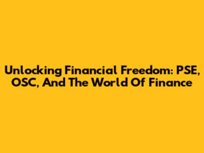 Unlocking Financial Freedom: PSE, OSC, And The World Of Finance