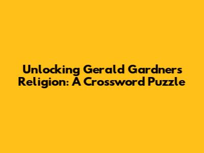 Unlocking Gerald Gardner's Religion: A Crossword Puzzle
