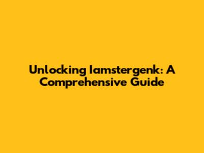 Unlocking Iamstergenk: A Comprehensive Guide