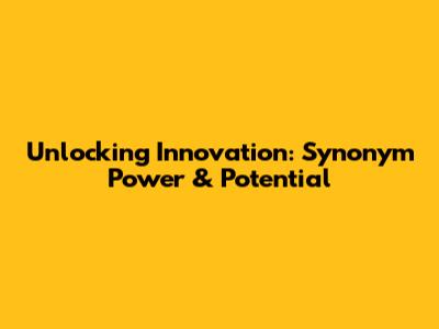 Unlocking Innovation: Synonym Power & Potential