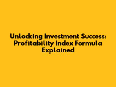 Unlocking Investment Success: Profitability Index Formula Explained
