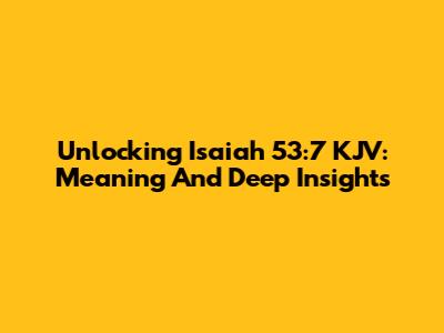 Unlocking Isaiah 53:7 KJV: Meaning And Deep Insights