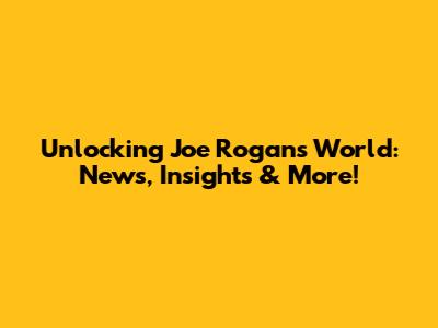 Unlocking Joe Rogan's World: News, Insights & More!