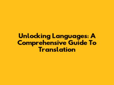 Unlocking Languages: A Comprehensive Guide To Translation