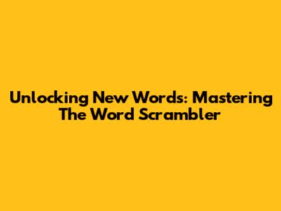 Unlocking New Words: Mastering The Word Scrambler