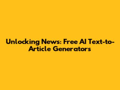 Unlocking News: Free AI Text-to-Article Generators