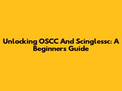 Unlocking OSCC And Scinglessc: A Beginner's Guide