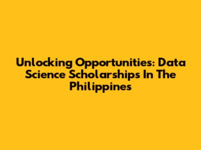Unlocking Opportunities: Data Science Scholarships In The Philippines