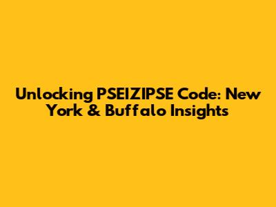 Unlocking PSEIZIPSE Code: New York & Buffalo Insights