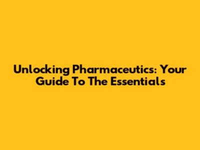 Unlocking Pharmaceutics: Your Guide To The Essentials