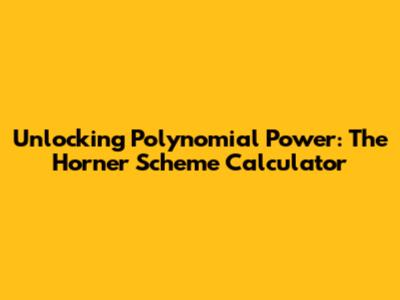 Unlocking Polynomial Power: The Horner Scheme Calculator
