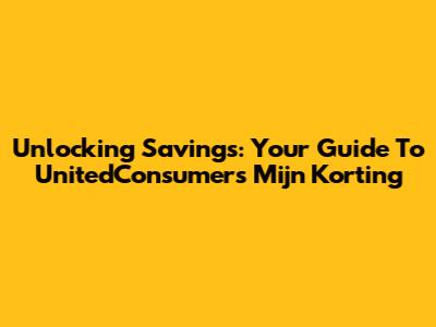 Unlocking Savings: Your Guide To UnitedConsumers Mijn Korting