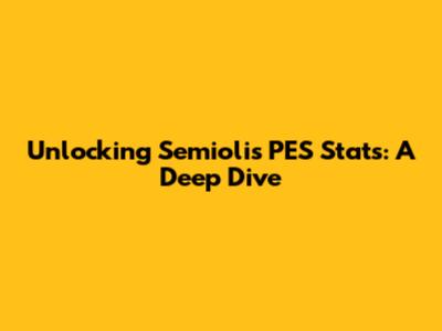 Unlocking Semioli's PES Stats: A Deep Dive