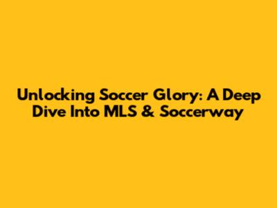 Unlocking Soccer Glory: A Deep Dive Into MLS & Soccerway