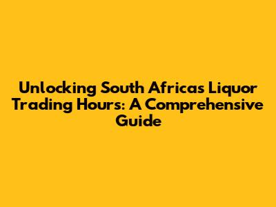 Unlocking South Africa's Liquor Trading Hours: A Comprehensive Guide