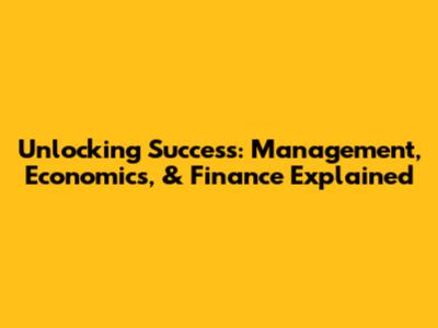Unlocking Success: Management, Economics, & Finance Explained