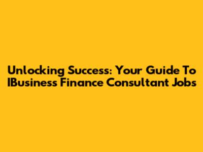 Unlocking Success: Your Guide To IBusiness Finance Consultant Jobs